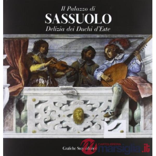 Palazzo di Sassuolo. Delizia dei duchi d'Este (Il)