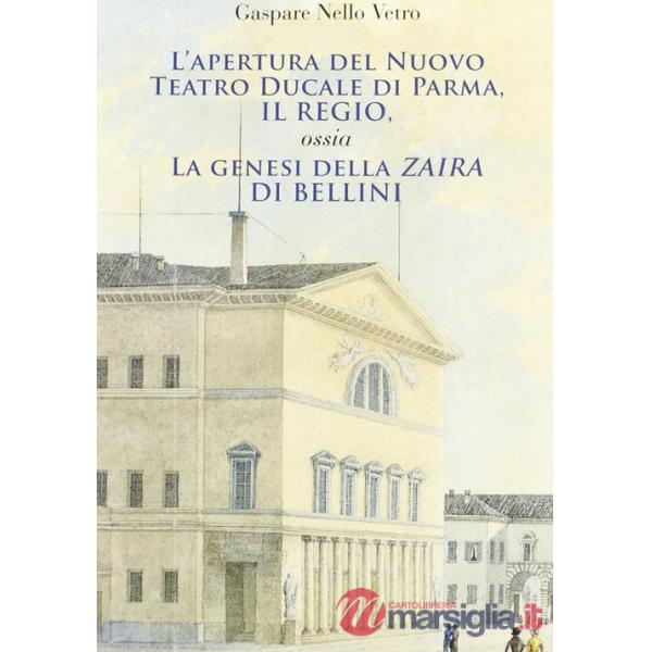 Apertura del nuovo Teatro ducale di Parma, il Regio. La genesi della «Zaira» di Bellini (L')
