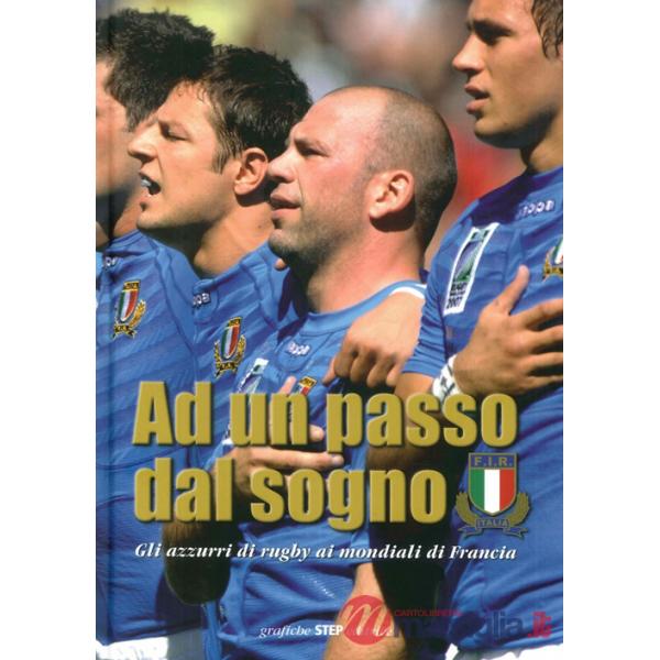 Ad un passo dal sogno. Gli azzurri di rugby ai mondiali di Francia 2007. Ediz. illustrata