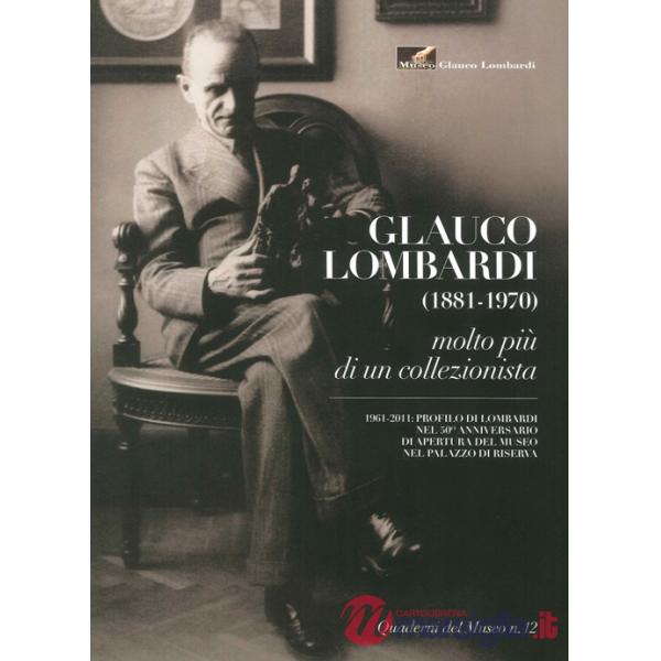Museo Glauco Lombardi. Glauco Lombardi (1881-1970). Molto più di un collezionista