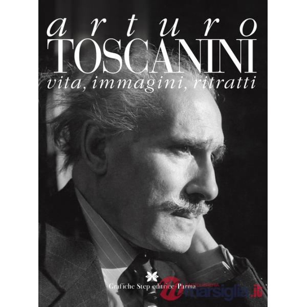 Arturo toscanini. Vita, immagini, ritratti