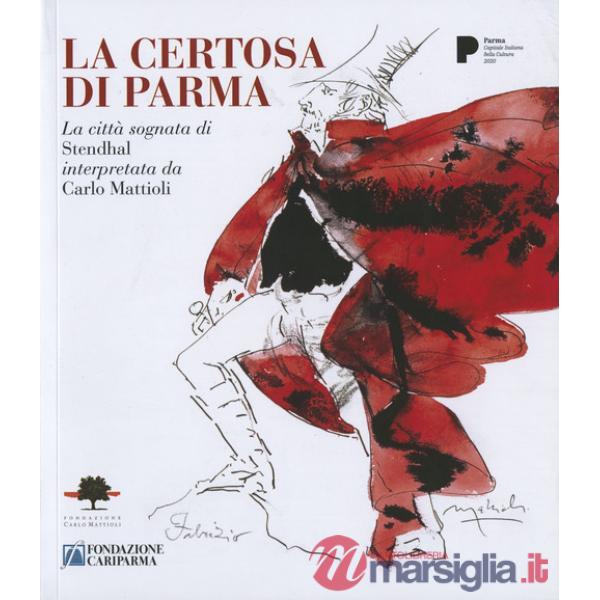 Certosa di Parma. La città sognata di Stendhal interpretata da Carlo Mattioli (La)