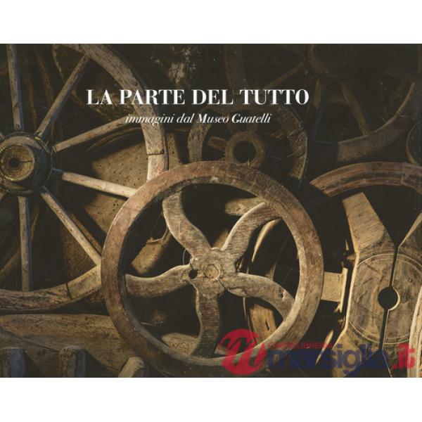 Parte del tutto. Immagini dal Museo Guatelli (La)
