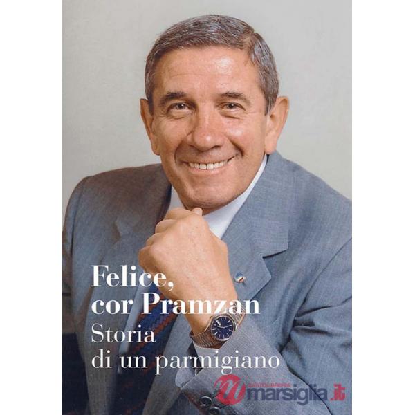Felice, cor Pramzan. Storia di un parmigiano