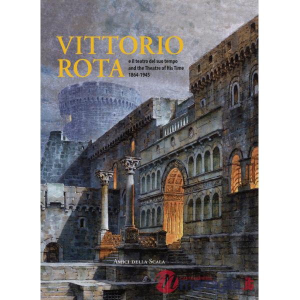 Vittorio Rota. E il teatro del suo tempo-And the theatre of his time 1864-1945. Ediz. multilingue