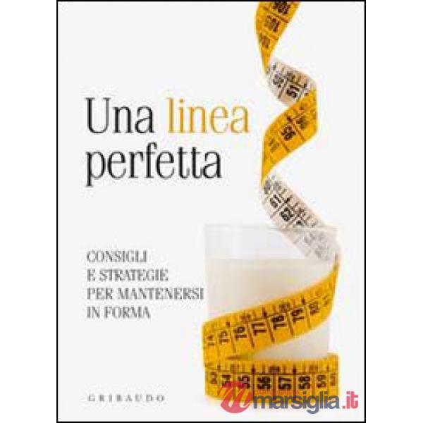 Linea perfetta. Consigli e strategie per mantenersi in forma (Una)
