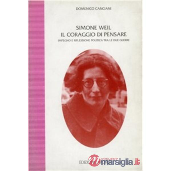 Simone Weil. Il coraggio di pensare. Impegno e riflessione polita tra le due guerre
