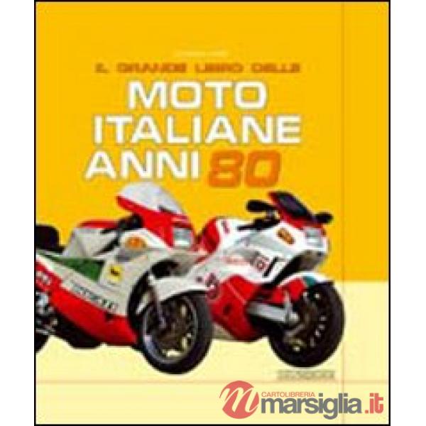 Grande libro delle moto italiane anni '80. Ediz. illustrata (Il)