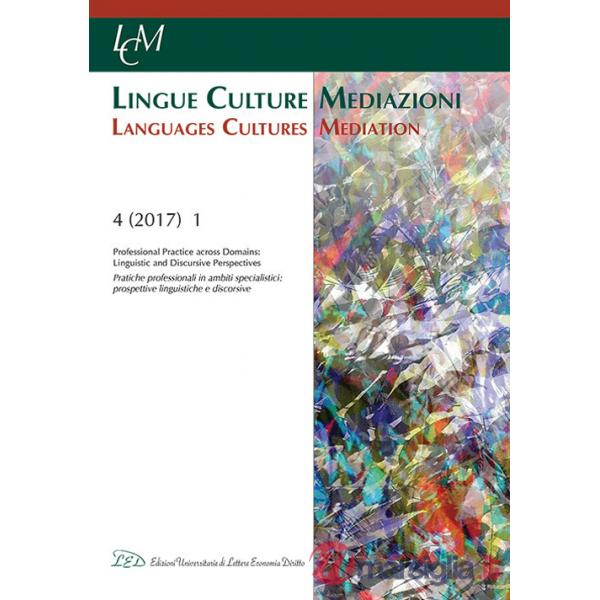 Lingue culture mediazioni (LCM Journal) (2017). Vol. 1: Professional Practice and Domains. Linguistic and discursice Perspective