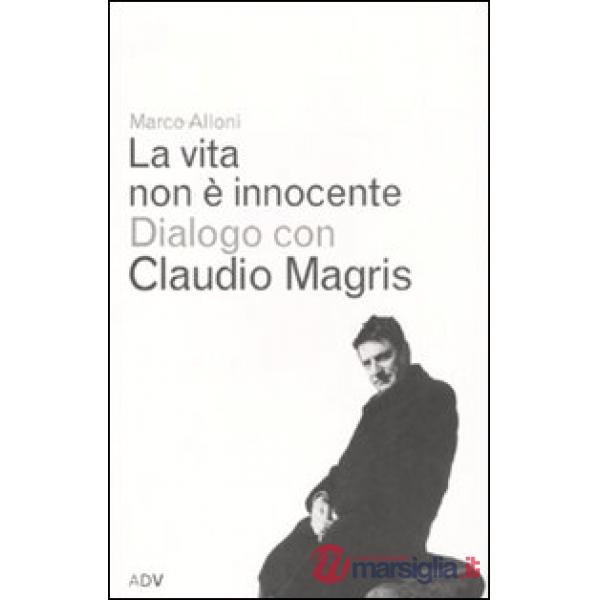 Vita non è innocente. Dialogo con Claudio Magris (La)