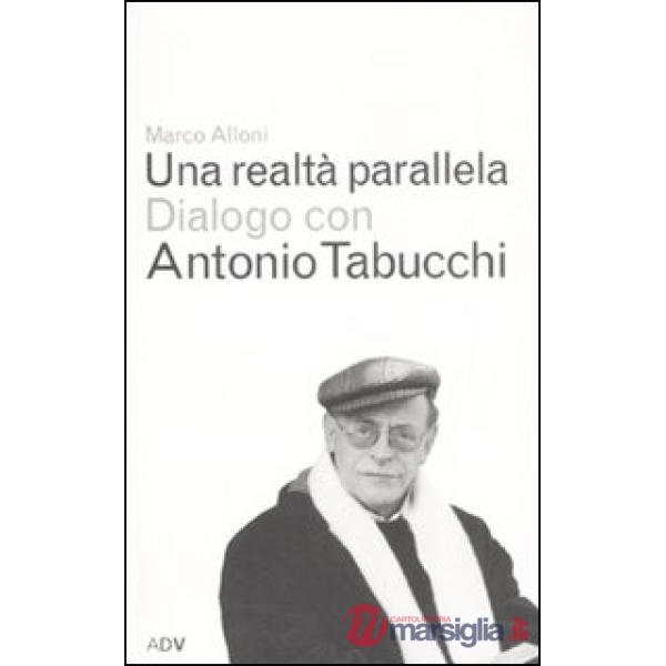 Realtà parallela. Dialogo con Antonio Tabucchi (Una)