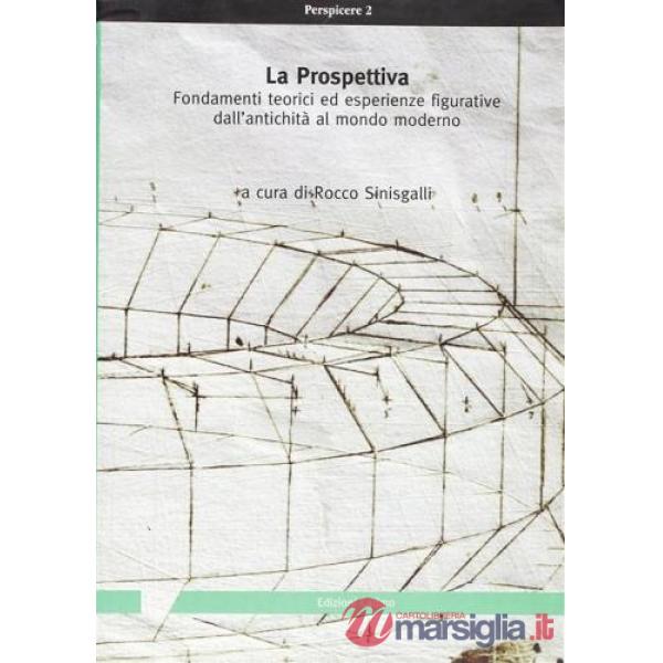 Prospettiva: fondamenti teorici ed esperienze figurative dall'antichità al mondo moderno. Atti del Convegno internazionale di st