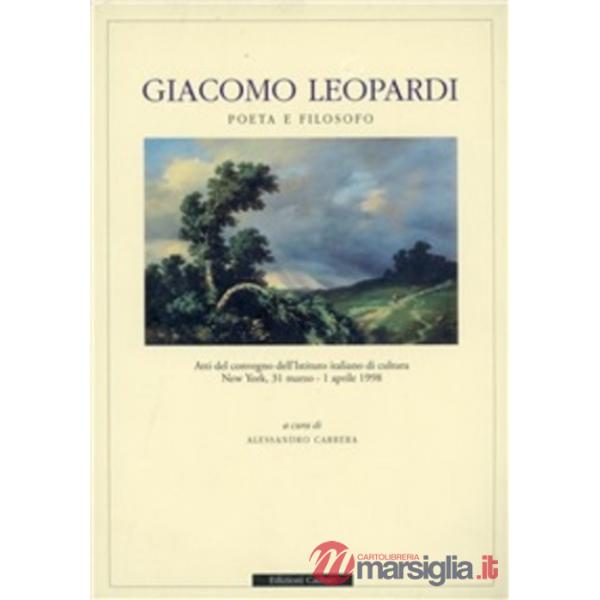 Giacomo Leopardi poeta e filosofo. Atti del Convegno dell'Istituto italiano di cultura (New York, 21 marzo-1 aprile 1998)