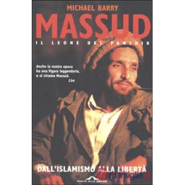 Massud il leone del Panshir. Dall'islamismo alla libertà