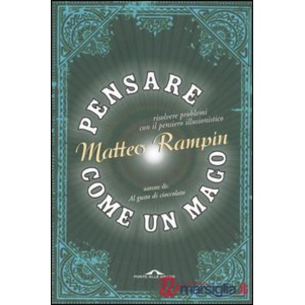 Pensare come un mago. Risolvere i problemi con il pensiero illusionistico