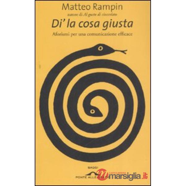 Di' la cosa giusta. Aforismi per una comunicazione efficace