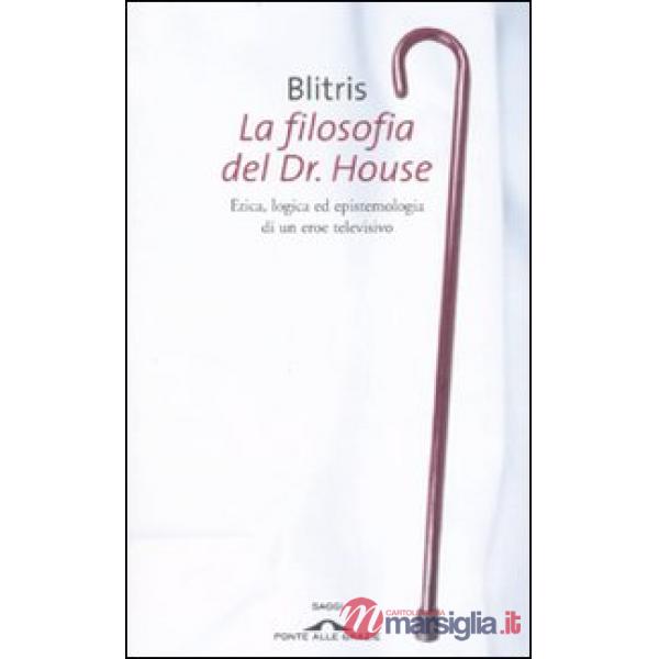 Filosofia del Dr. House. Etica, logica ed epistemologia di un eroe televisivo (La)