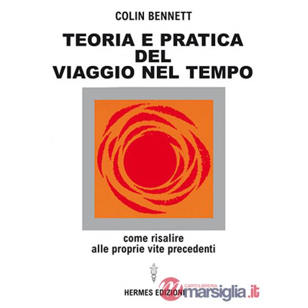 Teoria e pratica del viaggio nel tempo. Come risalire alle proprie vite anteriori