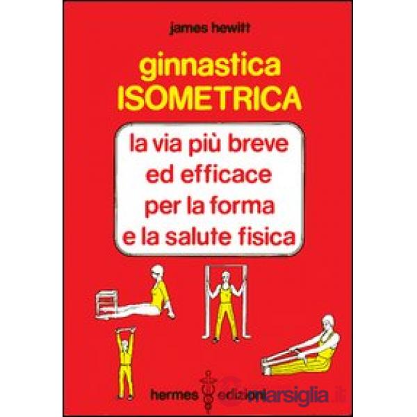 Ginnastica isometrica. La via più breve ed efficace per la forma e la salute fisica