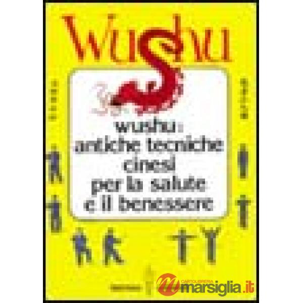 Wushu. Antiche tecniche cinesi per la salute e il benessere