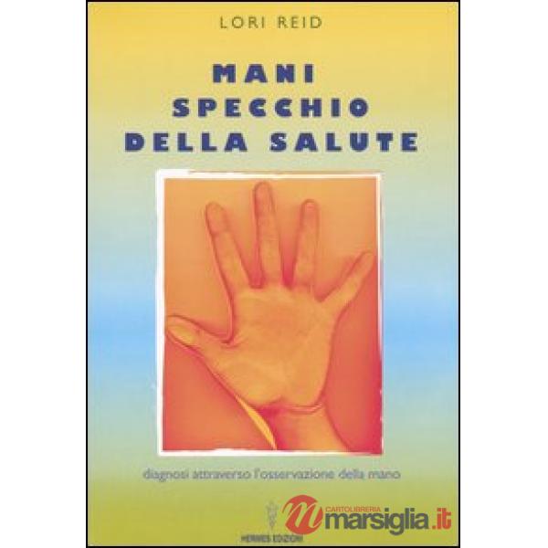 Mani, specchio della salute. Diagnosi attraverso l'osservazione della mano