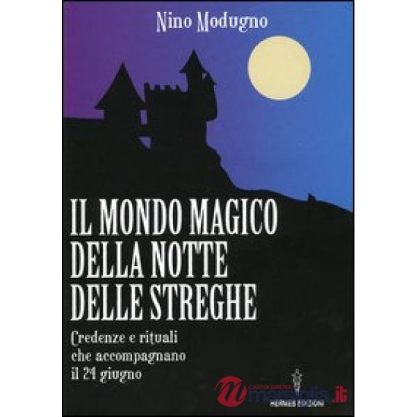 Mondo magico della notte delle streghe. Credenze e rituali che accompagnano il 24 giugno (Il)