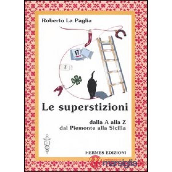 Superstizioni. Dalla A alla Z, dal Piemonte alla Sicilia (Le)