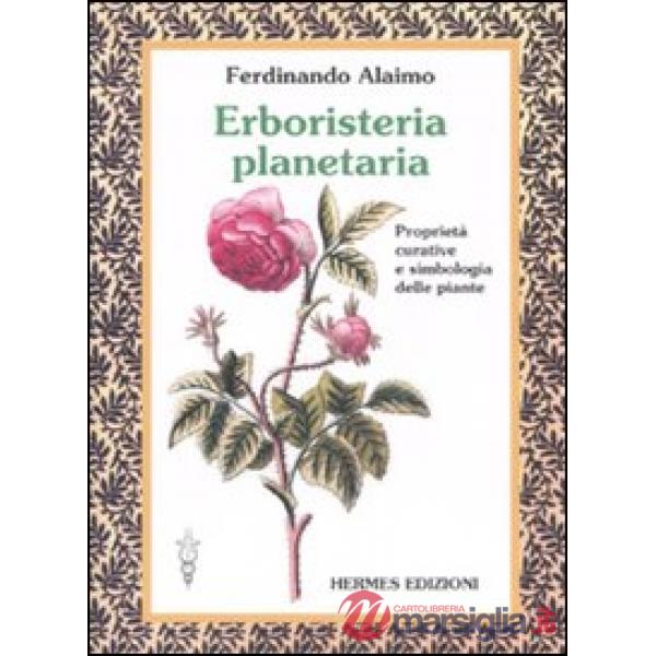 Erboristeria planetaria. Proprietà curative e simbologia delle piante. Ediz. illustrata