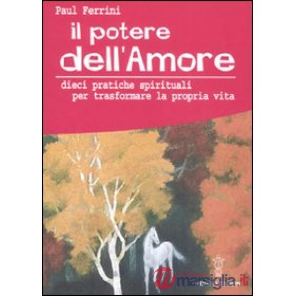 Potere dell'amore. 10 pratiche spirituali per trasformare la propria vita (Il)