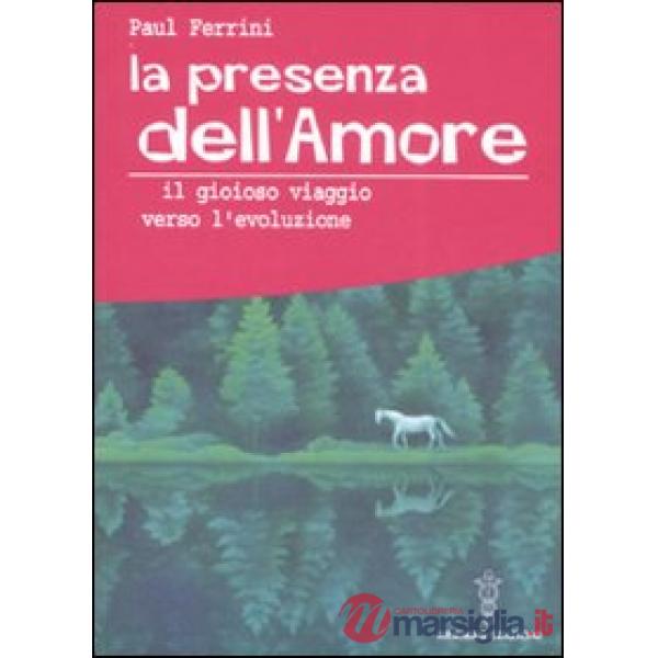 Presenza dell'amore. Il gioioso viaggio verso l'evoluzione (La)