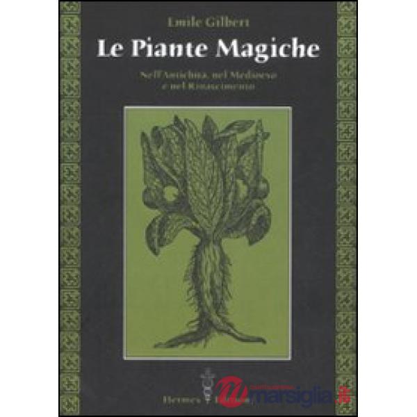 Piante magiche. Nell'antichità, nel Medioevo e nel Rinascimento (Le)