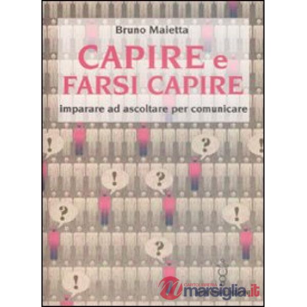 Capire e farsi capire. Imparare ad ascoltare per comunicare