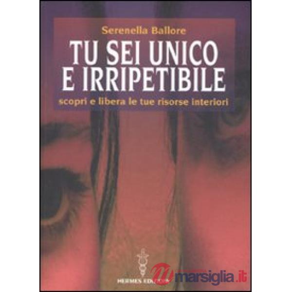 Tu sei unico e irripetibile. Scopri e libera le tue risorse interiori