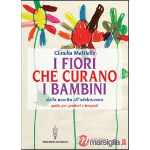 Fiori che curano i bambini. Dalla nascita all'adolescenza. Guida per genitori e terapisti (I)