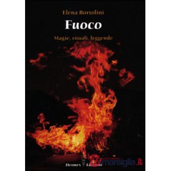 Fuoco. Magie, rituali, leggende