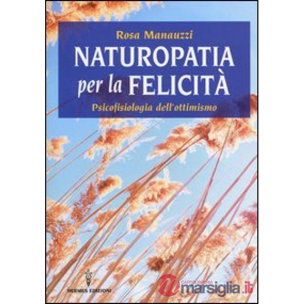 Naturopatia per la felicità. Psicofisiologia dell'ottimismo