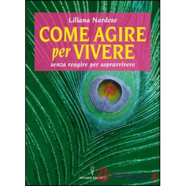 Come agire per vivere senza reagire per sopravvivere