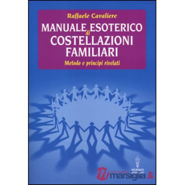 Manuale esoterico di costellazioni familiari. Metodo e principi rivelati