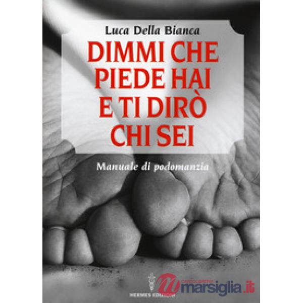 Dimmi che piede hai e ti dirò chi sei. Manuale di podomanzia