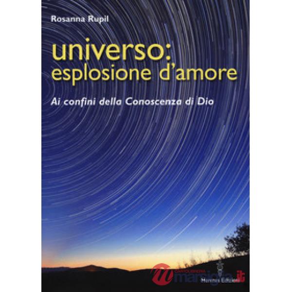 Universo: esplosione d'amore. Ai confini della conoscenza di Dio