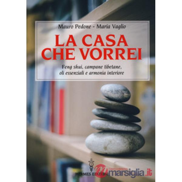 Casa che vorrei. Feng Shui, campane tibetane, oli essenziali e armonia interiore (La)