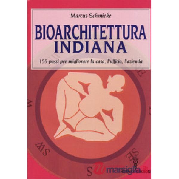 Bioarchitettura indiana. 155 passi per migliorare la casa, l'ufficio, l'azienda