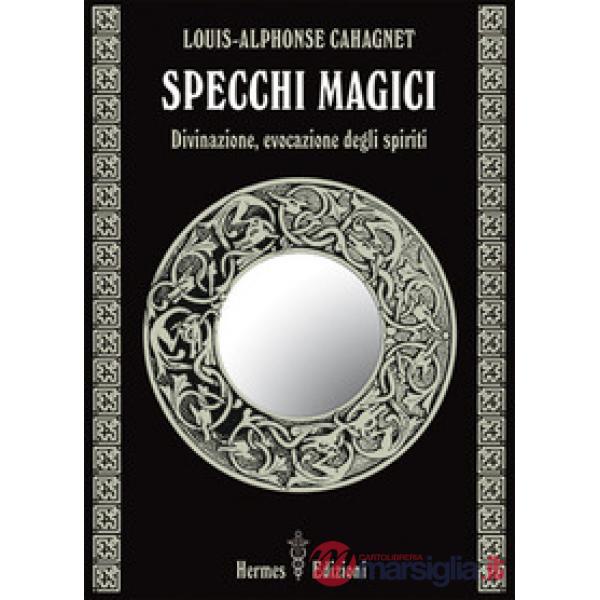 Specchi magici. Divinazione, evocazione degli spiriti