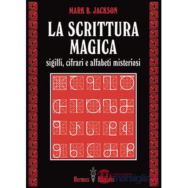 Scrittura magica. Sigilli, cifrari e alfabeti misteriosi (La)