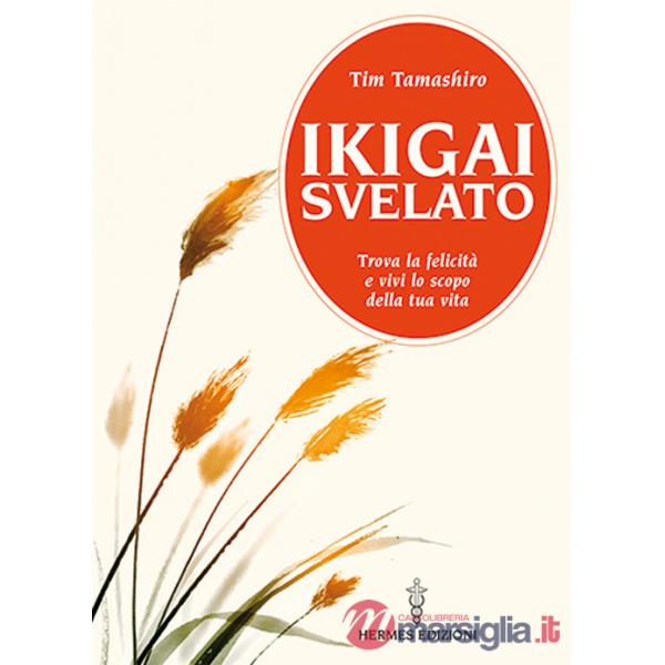 Ikigai svelato. Trova la felicità e vivi lo scopo della tua vita