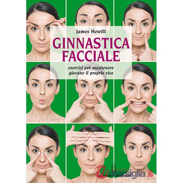 Ginnastica facciale. Esercizi per mantenere giovane il proprio viso. Nuova ediz.