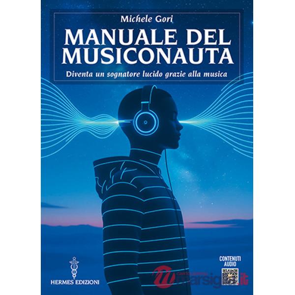 Manuale del musiconauta. Diventa un sognatore lucido grazie alla musica