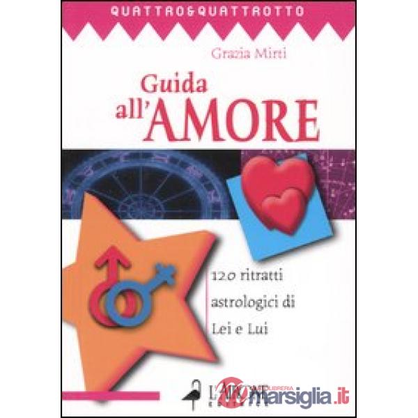 Guida all'amore. 120 ritratti astrologici di Lei e Lui