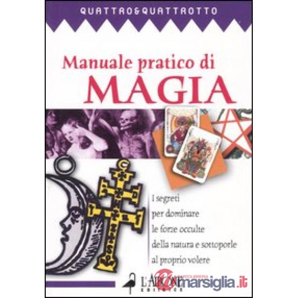 Manuale pratico di magia. I segreti pr dominare le forze occulte della natura e 