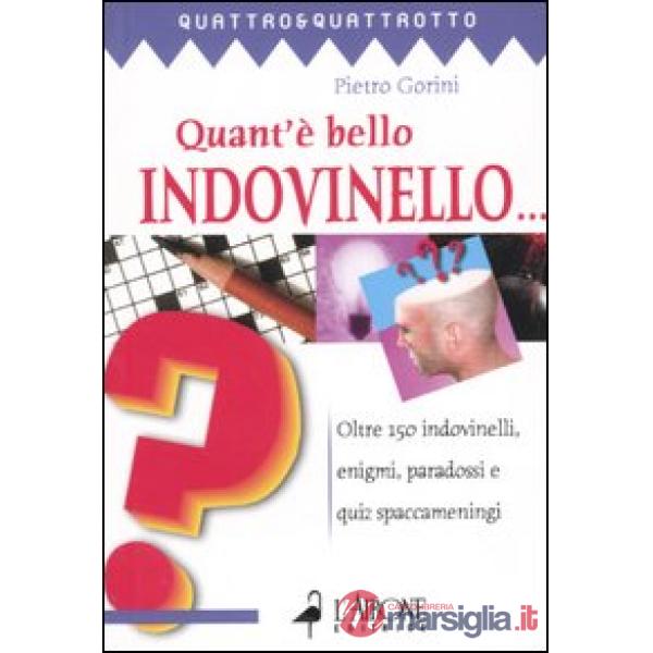 Quant'è bello indovinello... Oltre 150 indovinelli, enigmi, paradossi e quiz spa